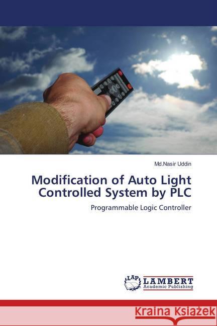 Modification of Auto Light Controlled System by PLC : Programmable Logic Controller Uddin, Md.Nasir 9783659898617