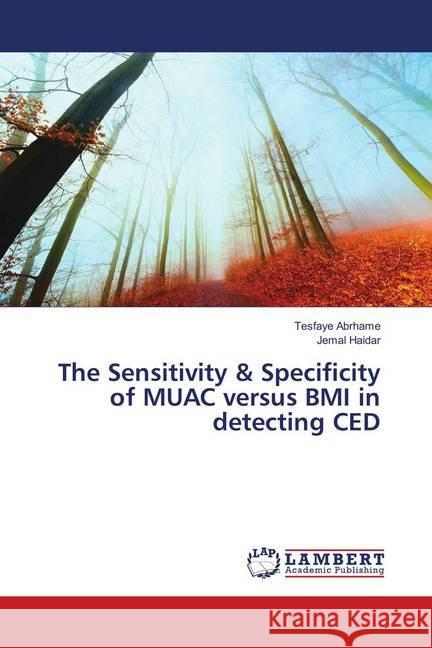 The Sensitivity & Specificity of MUAC versus BMI in detecting CED Abrhame, Tesfaye; Haidar, Jemal 9783659898686 LAP Lambert Academic Publishing