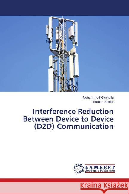 Interference Reduction Between Device to Device (D2D) Communication Gismalla, Mohammed; Khider, Ibrahim 9783659898761