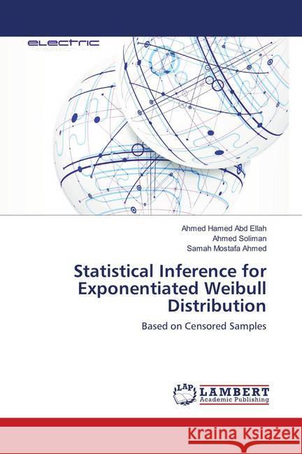 Statistical Inference for Exponentiated Weibull Distribution : Based on Censored Samples Abd Ellah, Ahmed Hamed; Soliman, Ahmed; Ahmed, Samah Mostafa 9783659899188 LAP Lambert Academic Publishing