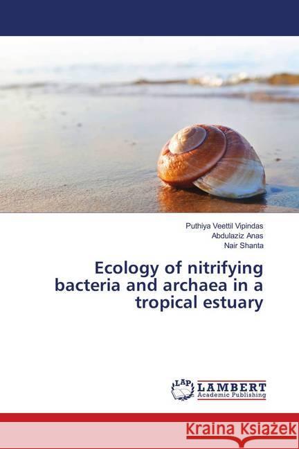 Ecology of nitrifying bacteria and archaea in a tropical estuary Vipindas, Puthiya Veettil; Anas, Abdulaziz; Shanta, Nair 9783659899478