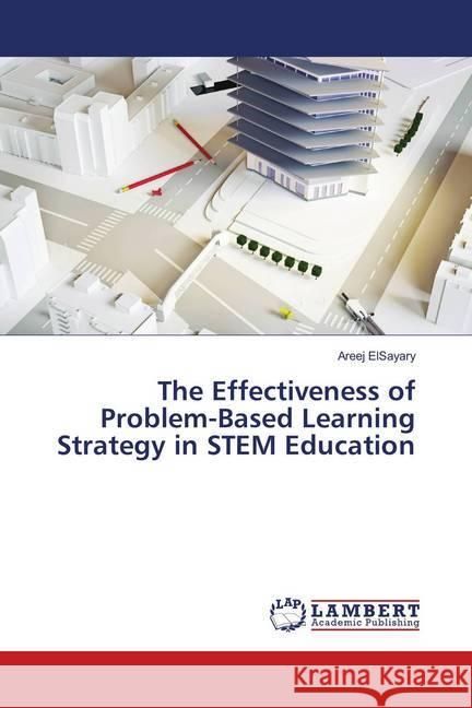 The Effectiveness of Problem-Based Learning Strategy in STEM Education ElSayary, Areej 9783659899614