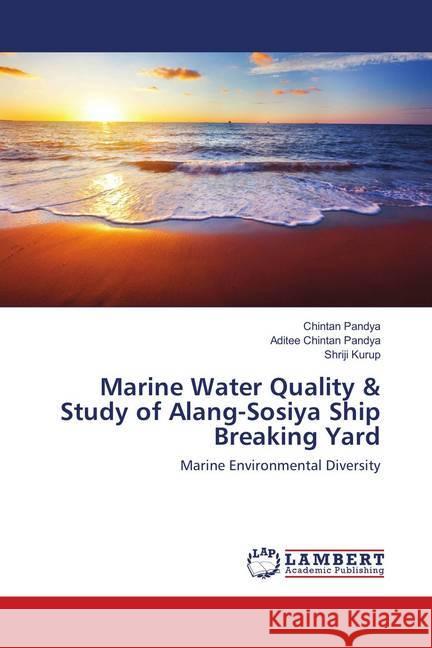 Marine Water Quality & Study of Alang-Sosiya Ship Breaking Yard : Marine Environmental Diversity Pandya, Chintan; Chintan Pandya, Aditee; Kurup, Shriji 9783659899669 LAP Lambert Academic Publishing