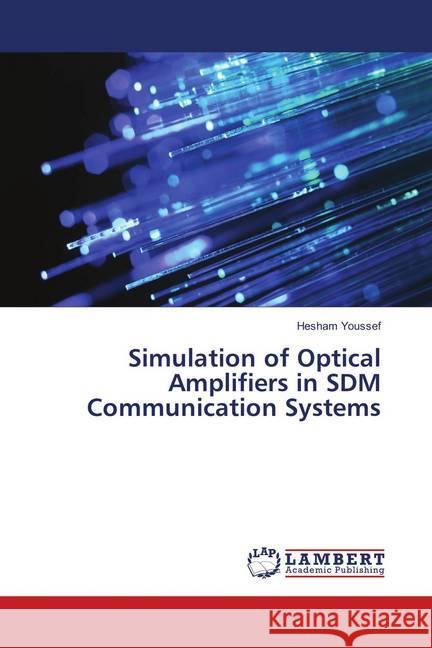 Simulation of Optical Amplifiers in SDM Communication Systems Youssef, Hesham 9783659899751 LAP Lambert Academic Publishing