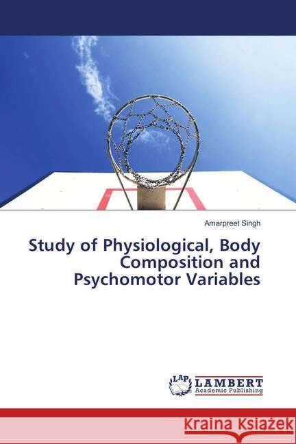 Study of Physiological, Body Composition and Psychomotor Variables Singh, Amarpreet 9783659899782 LAP Lambert Academic Publishing