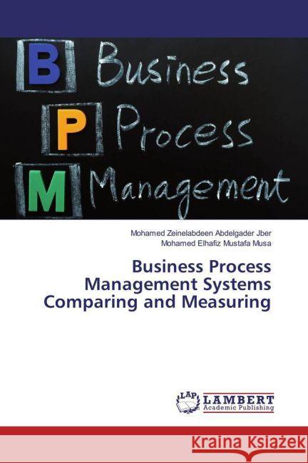 Business Process Management Systems Comparing and Measuring Abdelgader Jber, Mohamed Zeinelabdeen; Mustafa Musa, Mohamed Elhafiz 9783659899850 LAP Lambert Academic Publishing