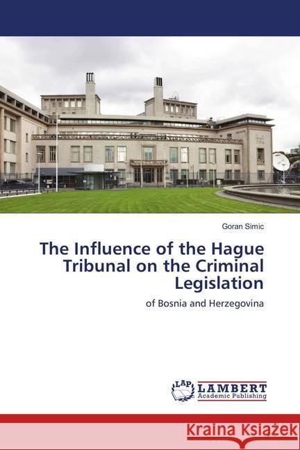 The Influence of the Hague Tribunal on the Criminal Legislation : of Bosnia and Herzegovina Simic, Goran 9783659899935