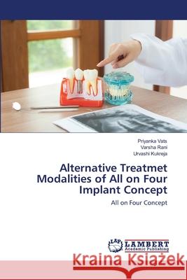 Alternative Treatmet Modalities of All on Four Implant Concept Priyanka Vats, Varsha Rani, Urvashi Kukreja 9783659900082