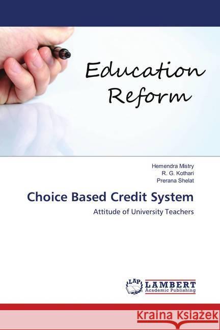 Choice Based Credit System : Attitude of University Teachers Mistry, Hemendra; Kothari, R. G.; Shelat, Prerana 9783659900259