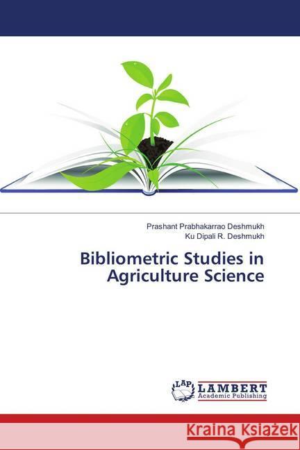 Bibliometric Studies in Agriculture Science Deshmukh, Prashant Prabhakarrao; Deshmukh, Ku Dipali R. 9783659900389