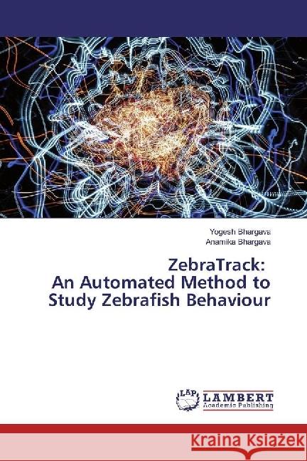 ZebraTrack: An Automated Method to Study Zebrafish Behaviour Bhargava, Yogesh; Bhargava, Anamika 9783659900518