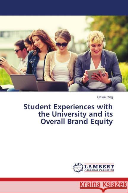 Student Experiences with the University and its Overall Brand Equity Ong, Chloe 9783659900587 LAP Lambert Academic Publishing