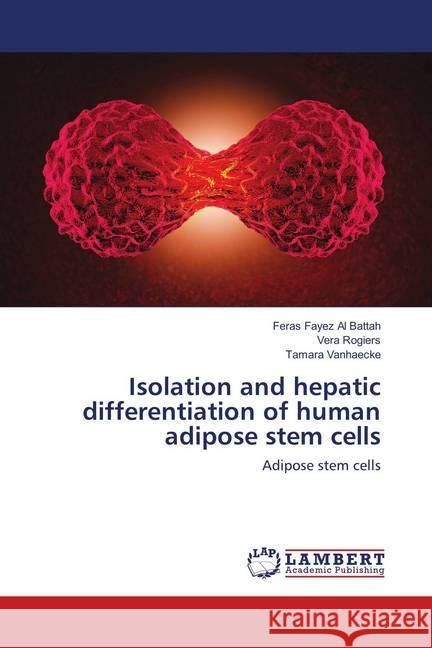 Isolation and hepatic differentiation of human adipose stem cells : Adipose stem cells Al Battah, Feras Fayez; Rogiers, Vera; Vanhaecke, Tamara 9783659900730