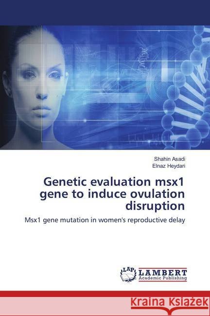 Genetic evaluation msx1 gene to induce ovulation disruption : Msx1 gene mutation in women's reproductive delay Asadi, Shahin; Heydari, Elnaz 9783659900754 LAP Lambert Academic Publishing