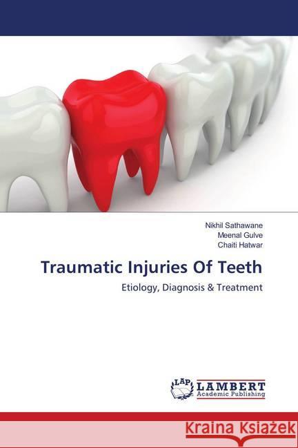 Traumatic Injuries Of Teeth : Etiology, Diagnosis & Treatment Sathawane, Nikhil; Gulve, Meenal; Hatwar, Chaiti 9783659900808 LAP Lambert Academic Publishing