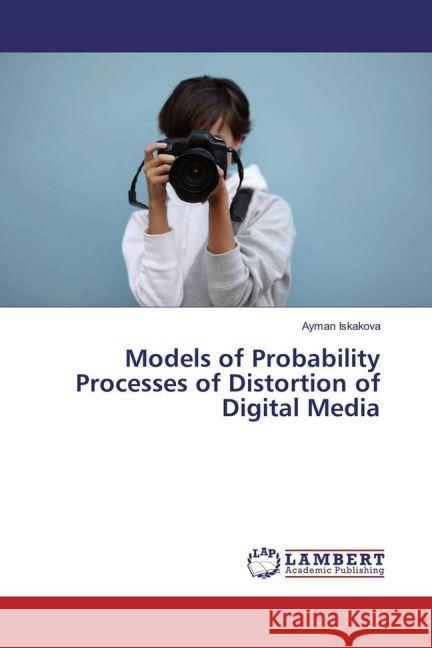 Models of Probability Processes of Distortion of Digital Media Iskakova, Ayman 9783659900839