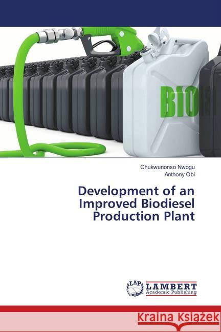 Development of an Improved Biodiesel Production Plant Nwogu, Chukwunonso; Obi, Anthony 9783659900860 LAP Lambert Academic Publishing