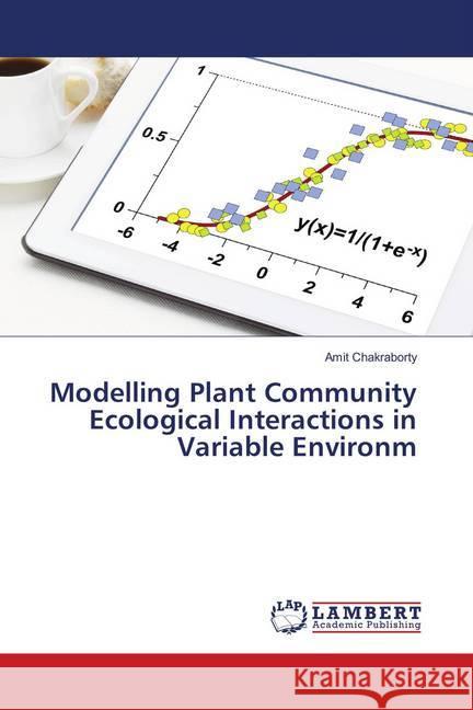 Modelling Plant Community Ecological Interactions in Variable Environm Chakraborty, Amit 9783659901003