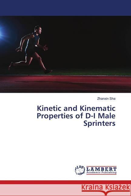 Kinetic and Kinematic Properties of D-I Male Sprinters Sha, Zhanxin 9783659901294 LAP Lambert Academic Publishing