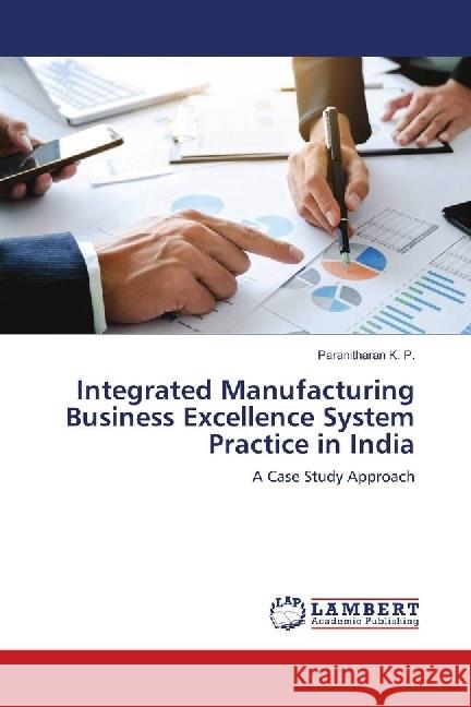 Integrated Manufacturing Business Excellence System Practice in India : A Case Study Approach K. P., Paranitharan 9783659901324 LAP Lambert Academic Publishing