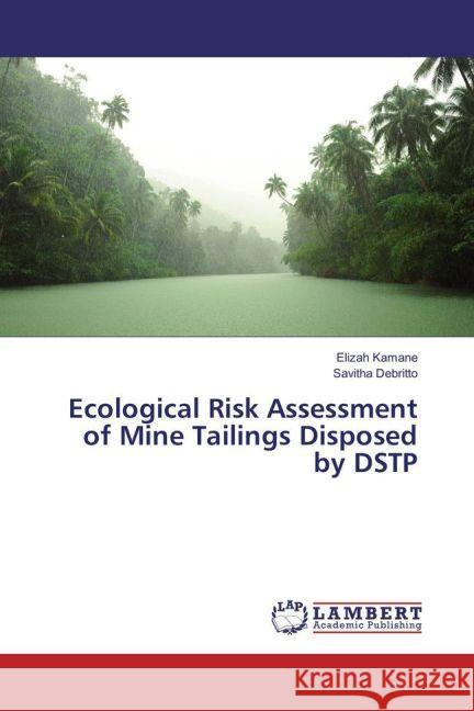 Ecological Risk Assessment of Mine Tailings Disposed by DSTP Kamane, Elizah; Debritto, Savitha 9783659901379 LAP Lambert Academic Publishing