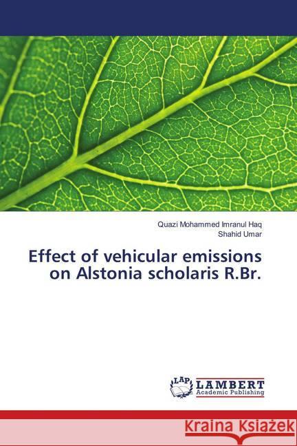 Effect of vehicular emissions on Alstonia scholaris R.Br. Imranul Haq, Quazi Mohammed; Umar, Shahid 9783659901454 LAP Lambert Academic Publishing