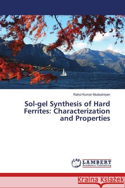 Sol-gel Synthesis of Hard Ferrites: Characterization and Properties Mudsainiyan, Rahul Kumar 9783659901478