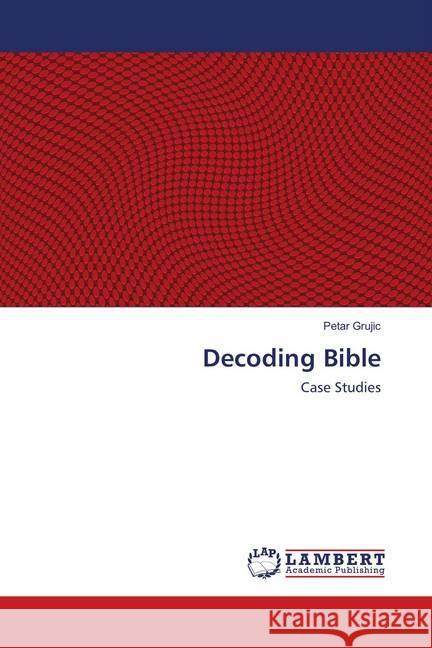 Decoding Bible : Case Studies Grujic, Petar 9783659901577