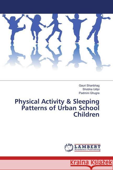 Physical Activity & Sleeping Patterns of Urban School Children Shanbhag, Gauri; Udipi, Shobha; Ghugre, Padmini 9783659901805 LAP Lambert Academic Publishing