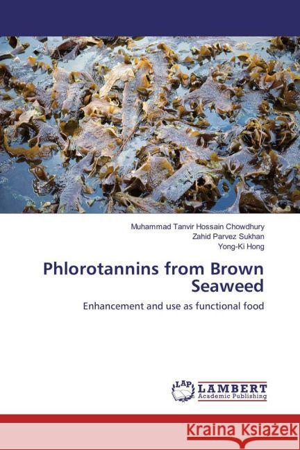 Phlorotannins from Brown Seaweed : Enhancement and use as functional food Chowdhury, Muhammad Tanvir Hossain; Sukhan, Zahid Parvez; Hong, Yong-Ki 9783659901904