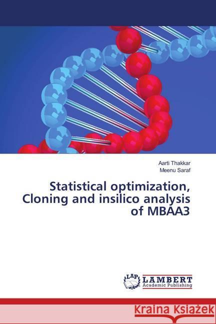 Statistical optimization, Cloning and insilico analysis of MBAA3 Thakkar, Aarti; Saraf, Meenu 9783659902093 LAP Lambert Academic Publishing