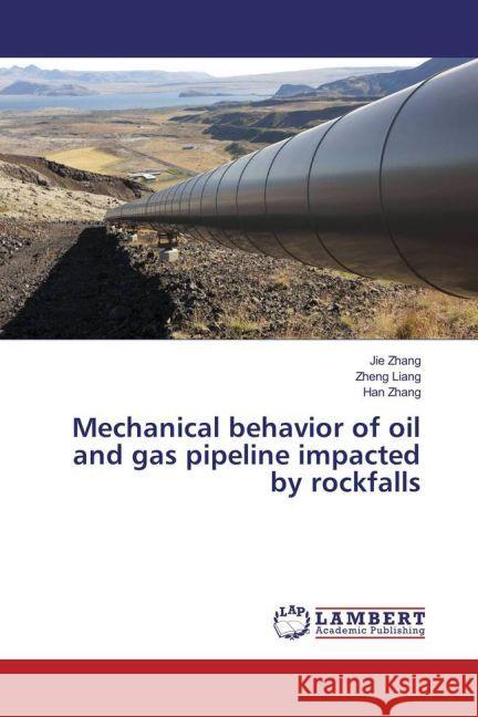 Mechanical behavior of oil and gas pipeline impacted by rockfalls Zhang, Jie; Liang, Zheng; Zhang, Han 9783659902260 LAP Lambert Academic Publishing