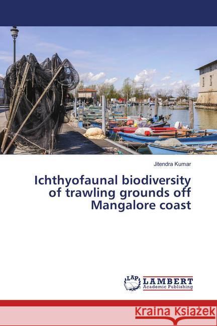 Ichthyofaunal biodiversity of trawling grounds off Mangalore coast Kumar, Jitendra 9783659902505