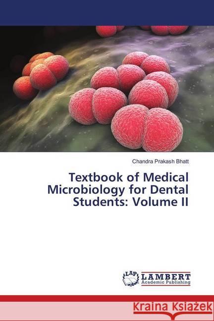 Textbook of Medical Microbiology for Dental Students: Volume II Prakash Bhatt, Chandra 9783659902581