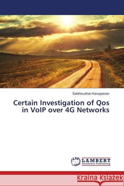 Certain Investigation of Qos in VoIP over 4G Networks Karuppanan, Sakthisudhan 9783659902611