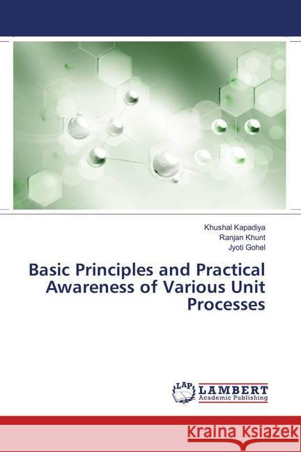 Basic Principles and Practical Awareness of Various Unit Processes Kapadiya, Khushal; Khunt, Ranjan; Gohel, Jyoti 9783659902628