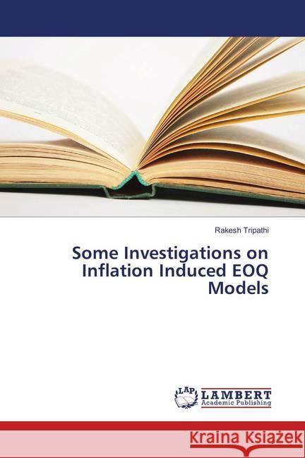 Some Investigations on Inflation Induced EOQ Models Tripathi, Rakesh 9783659902765 LAP Lambert Academic Publishing