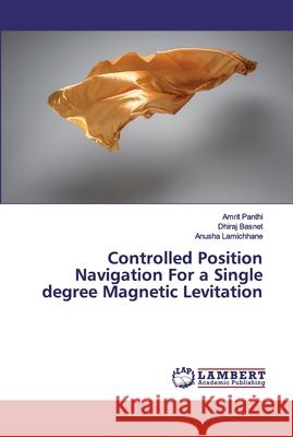 Controlled Position Navigation For a Single degree Magnetic Levitation Panthi, Amrit; Basnet, Dhiraj; Lamichhane, Anusha 9783659903113 LAP Lambert Academic Publishing