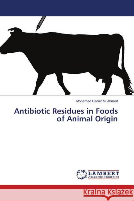 Antibiotic Residues in Foods of Animal Origin Ahmed, Mohamed Bedair M. 9783659903311