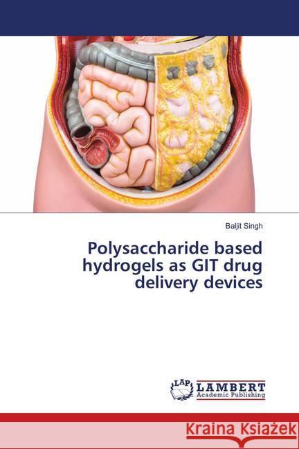 Polysaccharide based hydrogels as GIT drug delivery devices Singh, Baljit 9783659903328