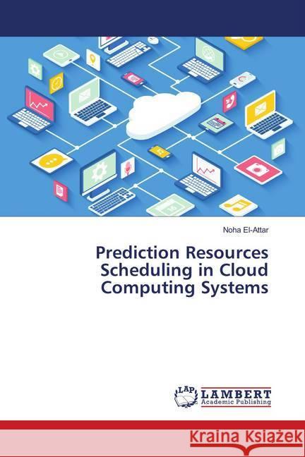Prediction Resources Scheduling in Cloud Computing Systems El-Attar, Noha 9783659903519
