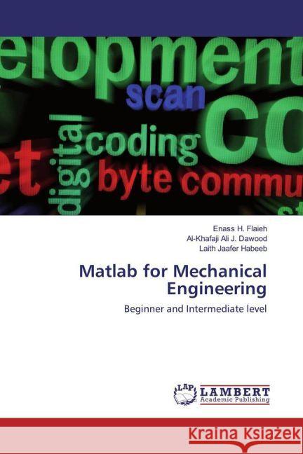 Matlab for Mechanical Engineering : Beginner and Intermediate level Flaieh, Enass H.; J. Dawood, Al-Khafaji Ali; Jaafer Habeeb, Laith 9783659903663