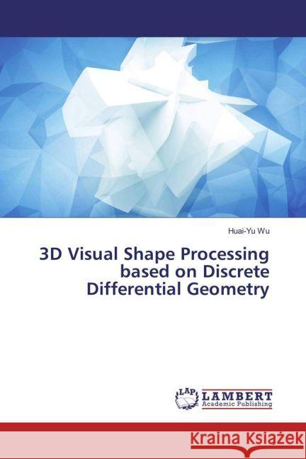 3D Visual Shape Processing based on Discrete Differential Geometry Wu, Huai-Yu 9783659903960