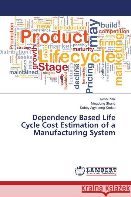 Dependency Based Life Cycle Cost Estimation of a Manufacturing System Pillai, Ajesh; Shang, Mingdong; Agyapong-Kodua, Kobby 9783659904318