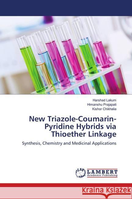 New Triazole-Coumarin-Pyridine Hybrids via Thioether Linkage : Synthesis, Chemistry and Medicinal Applications Lakum, Harshad; Prajapati, Himanshu; Chikhalia, Kishor 9783659904394