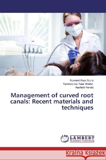 Management of curved root canals: Recent materials and techniques Arora, Navneet Kaur; Bhullar, Kanwalpreet Kaur; Handa, Aashish 9783659904509 LAP Lambert Academic Publishing