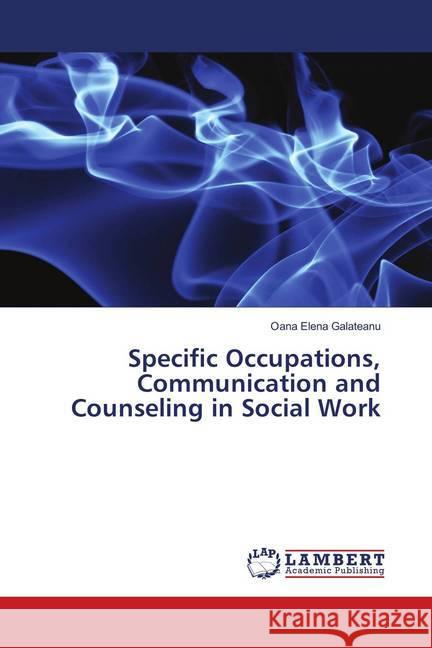 Specific Occupations, Communication and Counseling in Social Work Galateanu, Oana Elena 9783659904530 LAP Lambert Academic Publishing