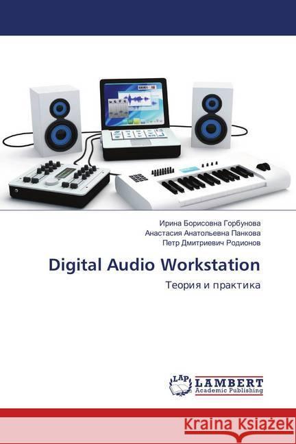 Digital Audio Workstation : Teoriya i praktika Gorbunova, Irina Borisovna; Rodionov, Petr Dmitrievich 9783659904639 LAP Lambert Academic Publishing