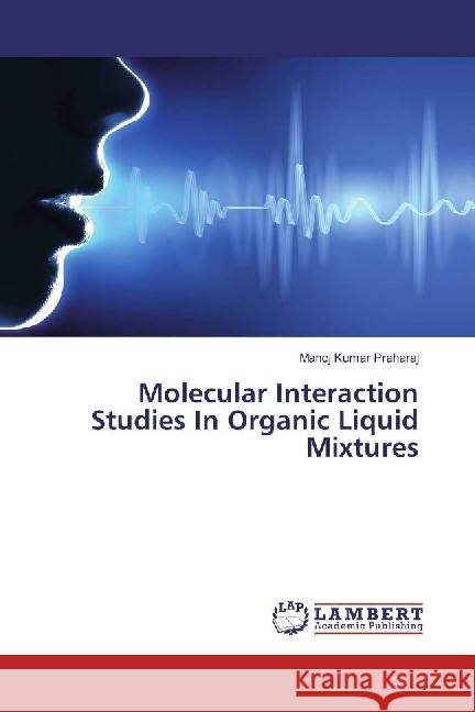 Molecular Interaction Studies In Organic Liquid Mixtures Praharaj, Manoj Kumar 9783659904790