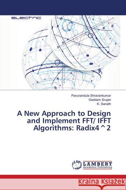 A New Approach to Design and Implement FFT/ IFFT Algorithms: Radix4^2 Shravankumar, Parunandula; Srujan, Gaddam; Sanath, K. 9783659905049